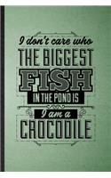 I Don't Care Who the Biggest Fish in the Pond Is I'm a Crocodile: Lined Notebook For Positive Attitude Motivation. Ruled Journal For Support Faith Belief. Unique Student Teacher Blank Composition Great For School W