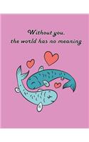 without you the world has no meaning fish