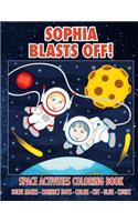 Sophia Blasts Off! Space Activities Coloring Book: Solve Mazes - Connect Dots - Color - Cut - Glue - Count