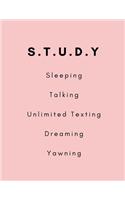 S.T.U.D.Y Sleeping, Talking, Unlimited Texting, Dreaming, Yawning