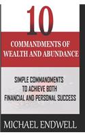 10 Commandments of Wealth and Abundance: Simple Commandments to Achieve Both Financial and Personal Success: