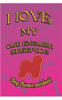 I Love My Old English Sheepdog - Dog Owner Notebook: Doggy Style Designed Pages for Dog Owner to Note Training Log and Daily Adventures.(137 I Love My Dog)