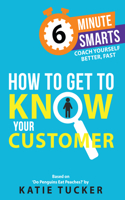 How to Get to Know your Customer: (6-Minute Smarts)