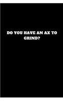 Do You Have an Ax to Grind?