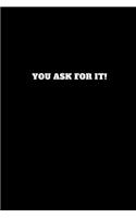 You Ask for It!: Unruled Notebook, Unlined Journal, Unlimited Handbook