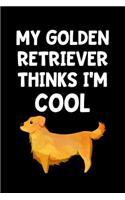 My Golden Retriever Thinks I'm Cool: Lined Journal Notebook for Golden Retriever Lovers, Pet Dog Owners, Animal Rescue