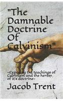 The Damnable Doctrine of Calvinism