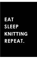 Eat Sleep Knitting Repeat: Blank Lined 6x9 Knitting Passion and Hobby Journal/Notebooks as Gift for the Ones Who Eat, Sleep and Live It Forever.