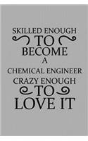 Skilled Enough to Become a Chemical Engineer Crazy Enough to Love It