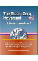 The Global Zero Movement: A Road to Nowhere? Analysis of the Fundamental Assumptions Behind the Goal of Eliminating Nuclear Weapons by 2030, Role of Henry Kissinger in Shapin