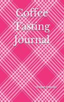 Coffee Tasting Journal: Recording Your Experience and Analyzing the Coffee You Drink
