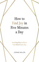 How to Find Joy in Five Minutes a Day