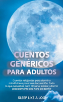 Cuentos Genéricos Para Adultos: Cuentos relajantes para dormir y mindfulness para la autocuración. Todo lo que necesitas para aliviar el estrés y dormir plácidamente a la hora de d