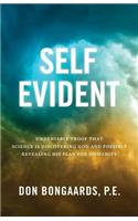 Self Evident: Undeniable Proof That Science Is Discovering God and Possibly Revealing His Plan for Humanity