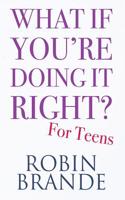 What If You're Doing It Right? For Teens: 100 Tips for Getting the Confidence and Happiness You Deserve(2 Creative Living)