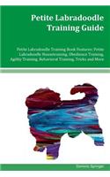 Petite Labradoodle Training Guide Petite Labradoodle Training Book Features: Petite Labradoodle Housetraining, Obedience Training, Agility Training, Behavioral Training, Tricks and More