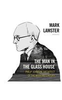 The Man in the Glass House Lib/E: Philip Johnson, Architect of the Modern Century