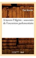 Travers l'Algérie: Souvenirs de l'Excursion Parlementaire