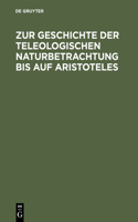 Zur Geschichte Der Teleologischen Naturbetrachtung Bis Auf Aristoteles
