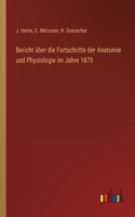 Bericht über die Fortschritte der Anatomie und Physiologie im Jahre 1870