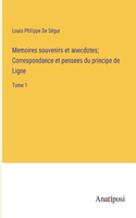 Memoires souvenirs et anecdotes; Correspondance et pensees du principe de Ligne