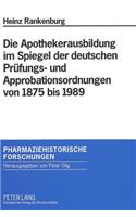 Apothekerausbildung Im Spiegel Der Deutschen Pruefungs- Und Approbationsordnungen Von 1875 Bis 1989