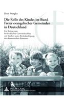 Die Rolle Des Kindes Im Bund Freier Evangelischer Gemeinden in Deutschland: Ein Beitrag Zum Freikirchlichen Gemeindeaufbau Mit Kindern Unter Beruecksichtigung Des Oekumenischen Kontextes