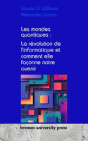 Les mondes quantiques: La révolution de l'informatique et comment elle façonne notre avenir