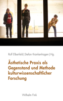 Ästhetische PRAXIS ALS Gegenstand Und Methode Kulturwissenschaftlicher Forschung