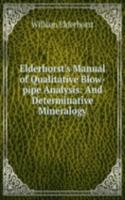 Elderhorst's Manual of Qualitative Blow-pipe Analysis: And Determinative Mineralogy