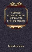 selection of cases on the law of trusts, with notes and citations