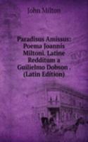 Paradisus Amissus: Poema Joannis Miltoni. Latine Redditum a Guilielmo Dobson . (Latin Edition)