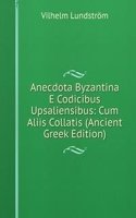 Anecdota Byzantina E Codicibus Upsaliensibus: Cum Aliis Collatis (Ancient Greek Edition)