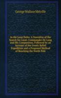 In the Lena Delta: A Narrative of the Search for Lieut.-Commander De Long and His Companions, Followed by an Account of the Greely Relief Expedition and a Proposed Method of Reaching the North Pole