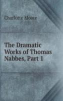 Dramatic Works of Thomas Nabbes, Part 1