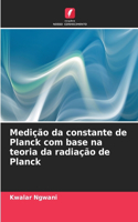 Medição da constante de Planck com base na teoria da radiação de Planck