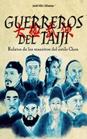 Guerreros del Taiji: Relatos de los maestros del Estilo Chen