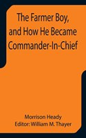 Farmer Boy, and How He Became Commander-In-Chief