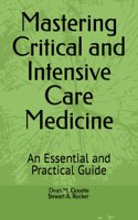 Mastering Critical and Intensive Care Medicine: An Essential and Practical Guide