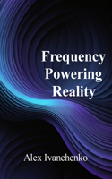 Frequency Powering Reality