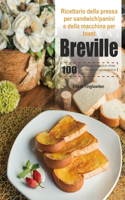 Ricettario della pressa per sandwich/panini e della macchina per toast Breville: 100 giorni di cucina di panini facili e deliziosi per i principianti per avere uno stile di vita sano.