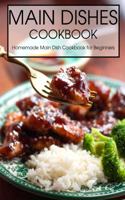 Main Dishes Cookbook: Homemade Main Dish Cookbook for Beginners