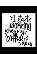I Start Working When My Coffee Does Journal