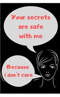 Your secrets are safe with me, because i don't care