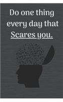 Do one thing every day that scares you.