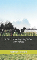 It Didn't Have Anything To Do With Horses