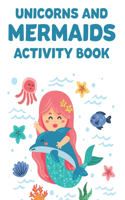 Unicorns and Mermaids Activity Book: Beautiful Coloring Pages For Unicorn and Mermaid Lovers, Girls' Coloring Book with Magical and Mythical Creatures