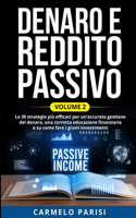 Denaro E Reddito Passivo: Le 30 strategie più efficaci per un'accurata gestione del denaro, una corretta educazione finanziaria e su come fare i giusti investimenti. VOLUME 2