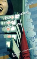 Understanding Market Structure: A Volume 1 of the Trading Kingdom