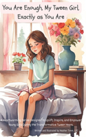 You Are Enough, My Tween Girl, Exactly as You Are: A Heartwarming Series Designed to Uplift, Inspire, and Empower Young Girls During the Transformative Tween Years.(You Are Enough - A Series for Tween Girls from 8 to 11 Years Old)